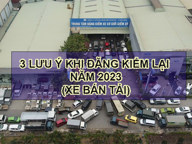 3 LƯU Ý KHI ĐĂNG KIỂM XE BÁN TẢI NĂM 2023